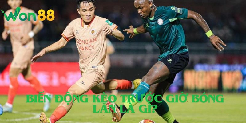 Biến Động Kèo Trước Giờ Bóng Lăn Là Gì?