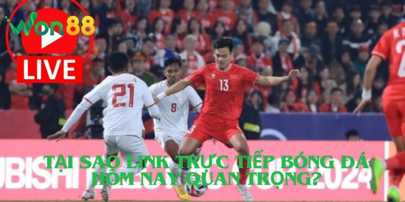 Tại Sao Link Trực Tiếp Bóng Đá Hôm Nay Quan Trọng?